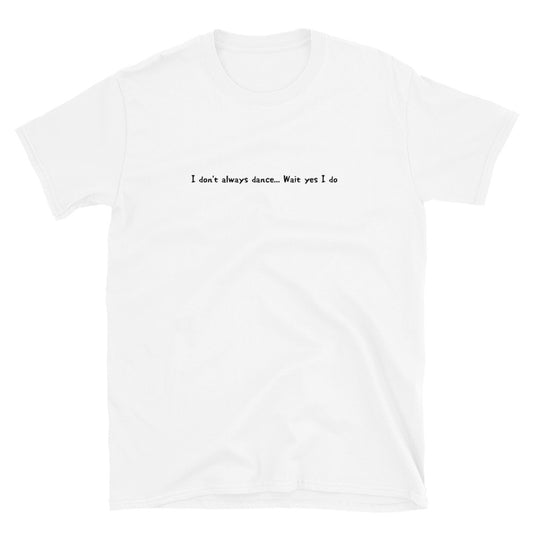 「I don't always dance... Wait yes I do」クラシックTシャツ